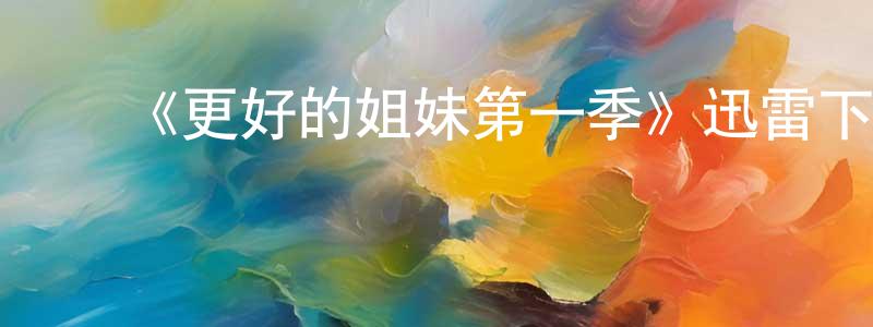 陈家紫的动漫综艺大全,《更好的姐妹第一季》迅雷下载/在线观看-犯罪历史-美剧天堂